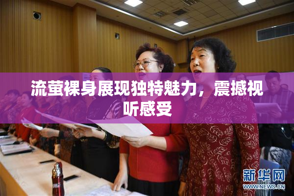 流萤裸身展现独特魅力，震撼视听感受