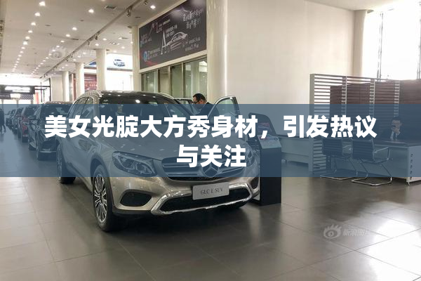 美女光腚大方秀身材，引发热议与关注