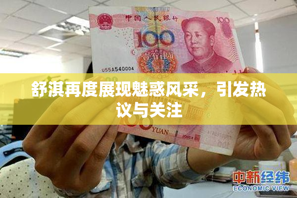 舒淇再度展现魅惑风采，引发热议与关注