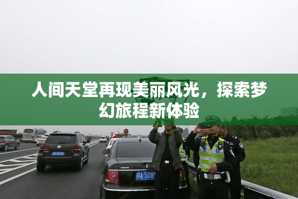 人间天堂再现美丽风光，探索梦幻旅程新体验