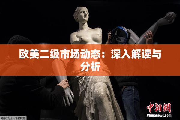 欧美二级市场动态：深入解读与分析