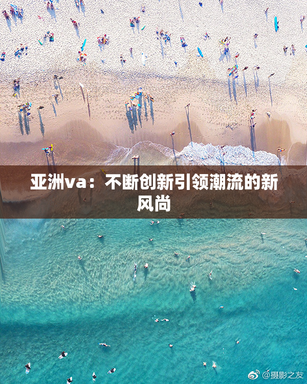 亚洲va：不断创新引领潮流的新风尚