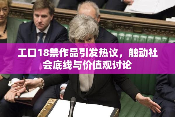 工口18禁作品引发热议，触动社会底线与价值观讨论