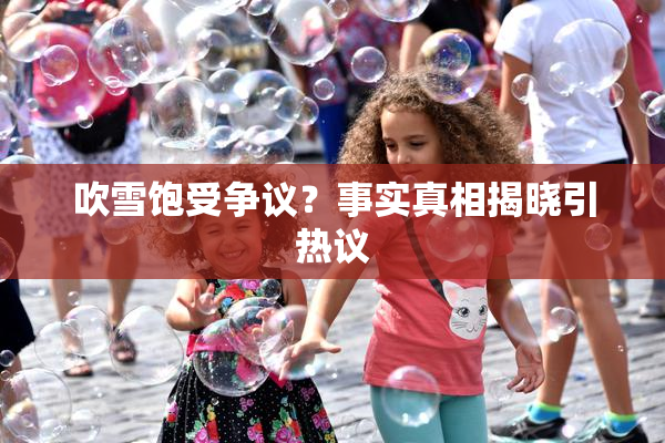 吹雪饱受争议？事实真相揭晓引热议