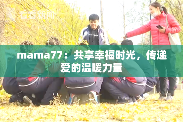 mama77：共享幸福时光，传递爱的温暖力量