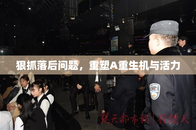 狠抓落后问题，重塑A重生机与活力