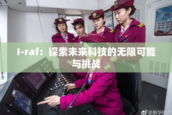 I-raf：探索未来科技的无限可能与挑战