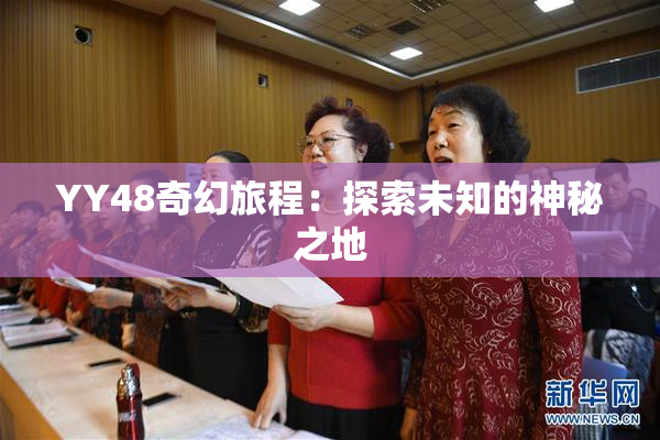 YY48奇幻旅程：探索未知的神秘之地