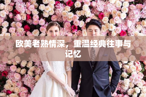 欧美老熟情深，重温经典往事与记忆