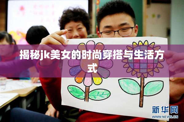 揭秘jk美女的时尚穿搭与生活方式
