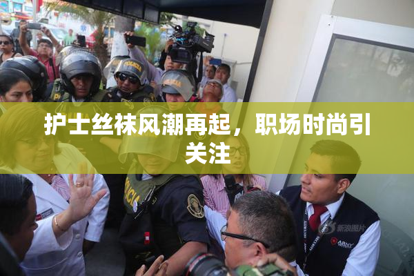 护士丝袜风潮再起，职场时尚引关注