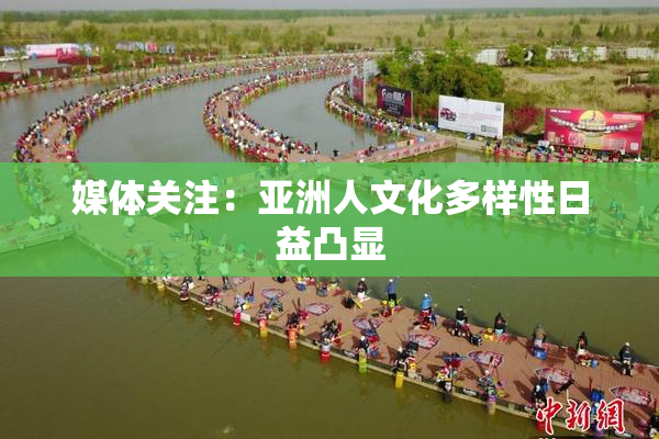 媒体关注：亚洲人文化多样性日益凸显