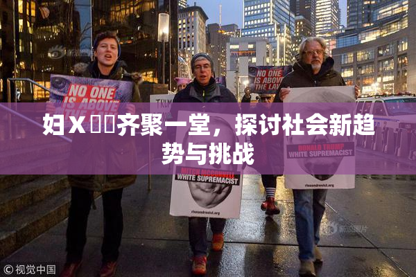 妇Ⅹ乄乂齐聚一堂，探讨社会新趋势与挑战