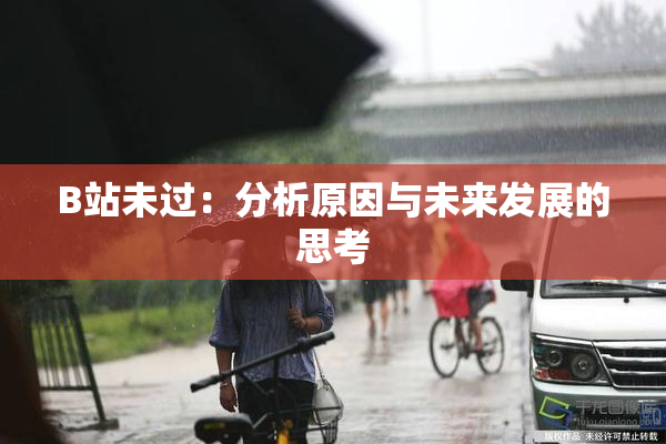 B站未过：分析原因与未来发展的思考