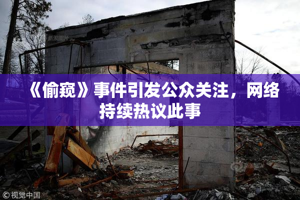 《偷窥》事件引发公众关注，网络持续热议此事