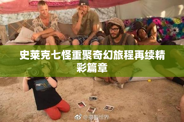 史莱克七怪重聚奇幻旅程再续精彩篇章