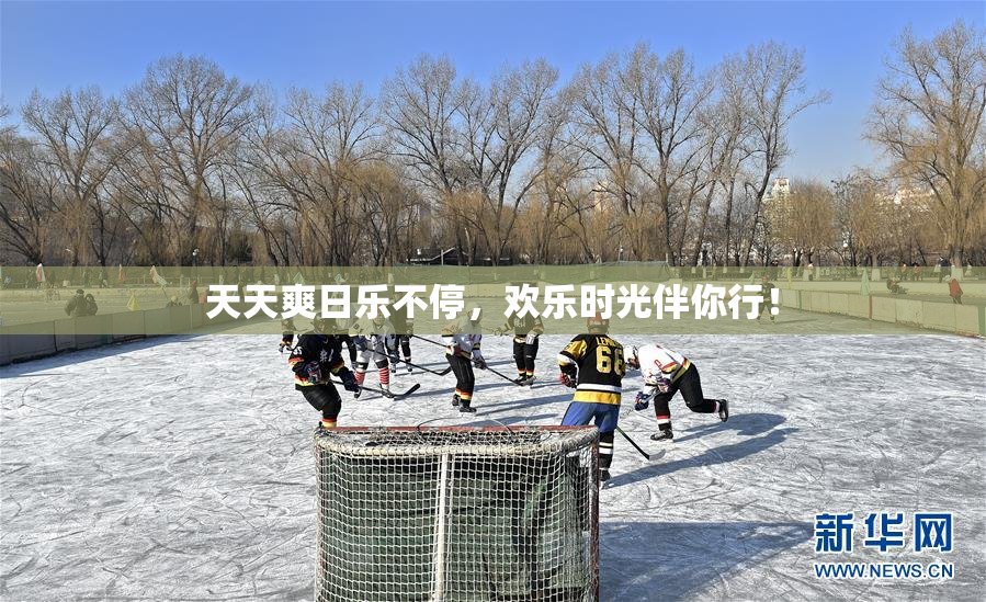 天天爽日乐不停，欢乐时光伴你行！