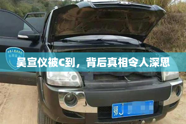 吴宣仪被C到，背后真相令人深思