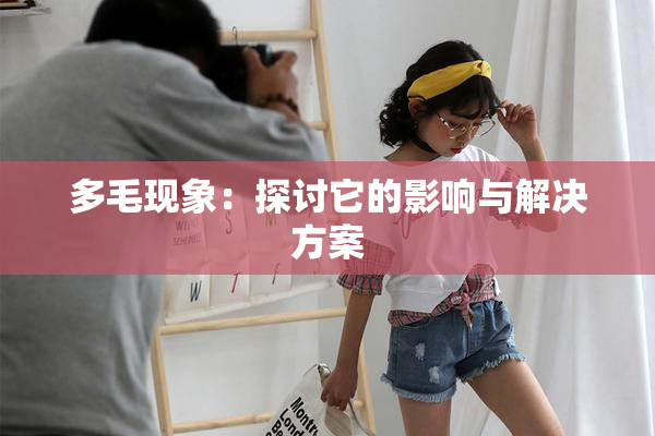 多毛现象：探讨它的影响与解决方案