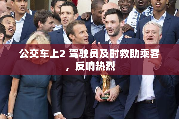 公交车上2 驾驶员及时救助乘客，反响热烈