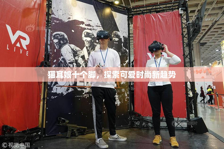 猫耳娘十个脚，探索可爱时尚新趋势