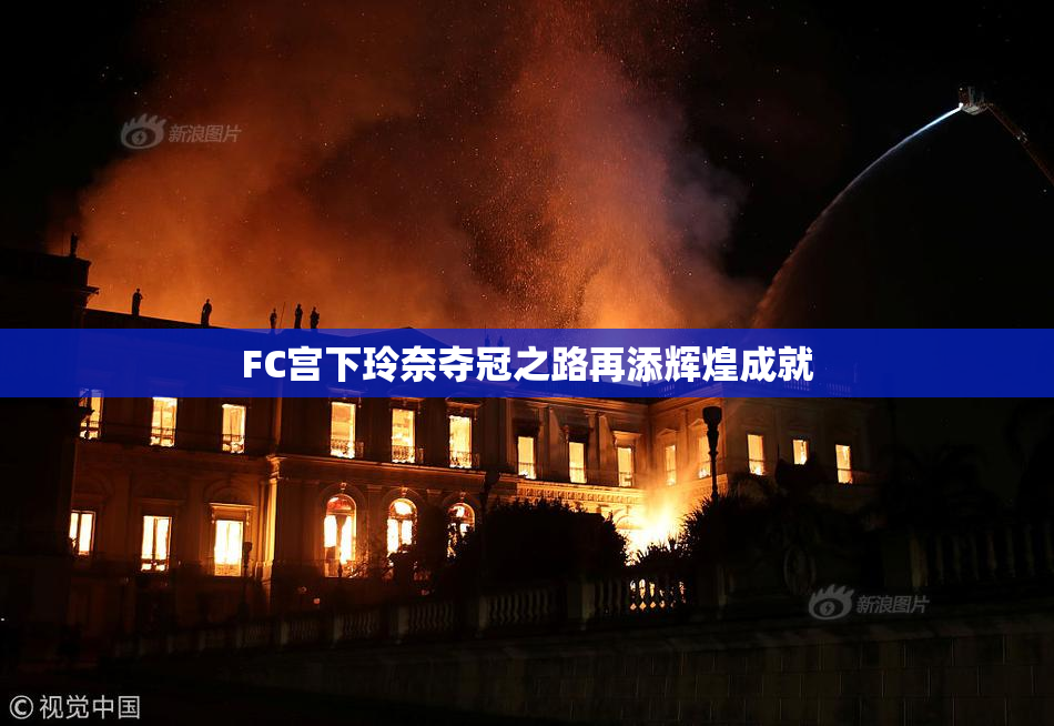FC宫下玲奈夺冠之路再添辉煌成就