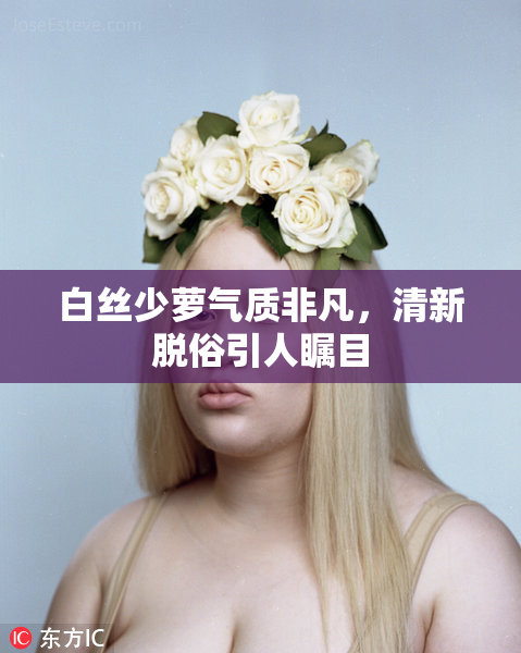 白丝少萝气质非凡，清新脱俗引人瞩目