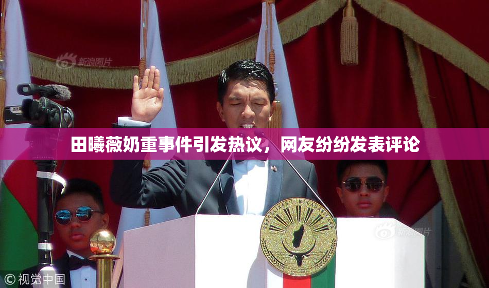 田曦薇奶重事件引发热议，网友纷纷发表评论