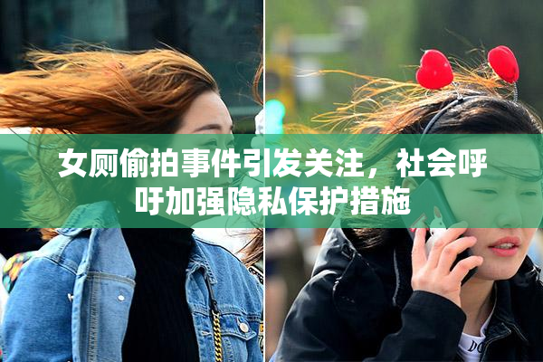 女厕偷拍事件引发关注，社会呼吁加强隐私保护措施