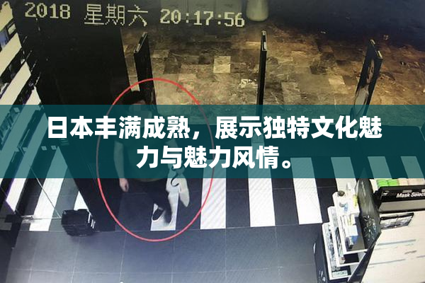 日本丰满成熟，展示独特文化魅力与魅力风情。