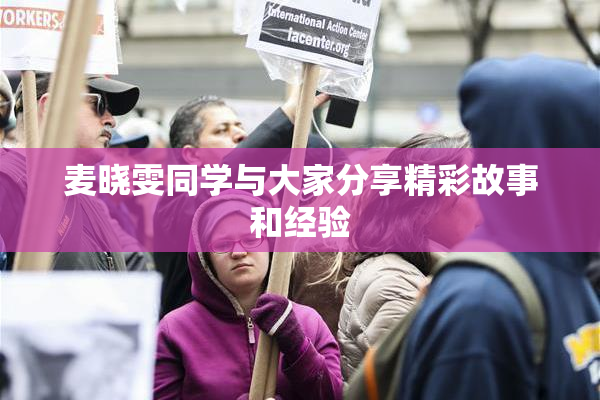 麦晓雯同学与大家分享精彩故事和经验