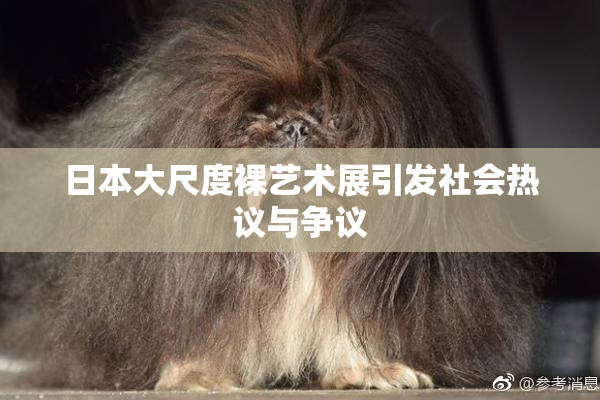 日本大尺度裸艺术展引发社会热议与争议
