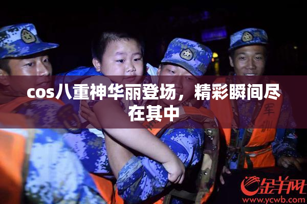cos八重神华丽登场，精彩瞬间尽在其中