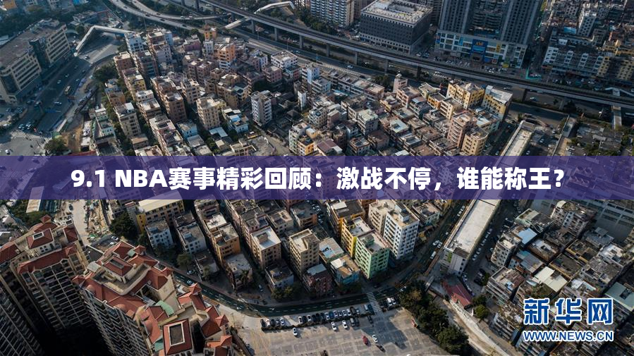 9.1 NBA赛事精彩回顾：激战不停，谁能称王？