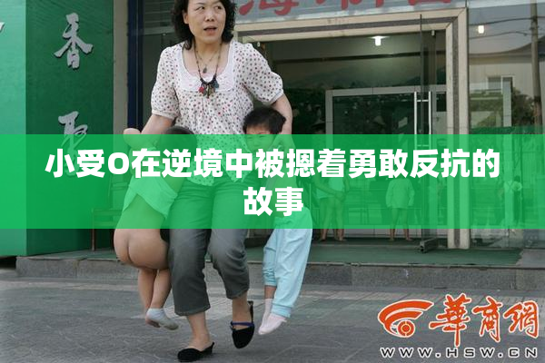 小受O在逆境中被摁着勇敢反抗的故事
