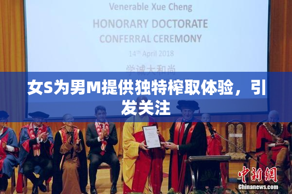 女S为男M提供独特榨取体验，引发关注
