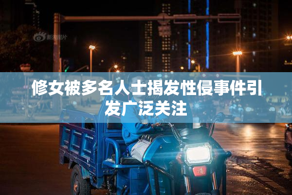 修女被多名人士揭发性侵事件引发广泛关注