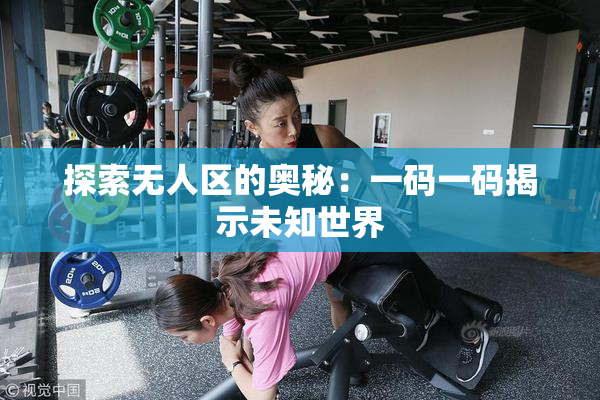 探索无人区的奥秘：一码一码揭示未知世界
