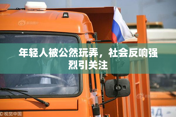 年轻人被公然玩弄，社会反响强烈引关注