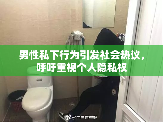 男性私下行为引发社会热议，呼吁重视个人隐私权