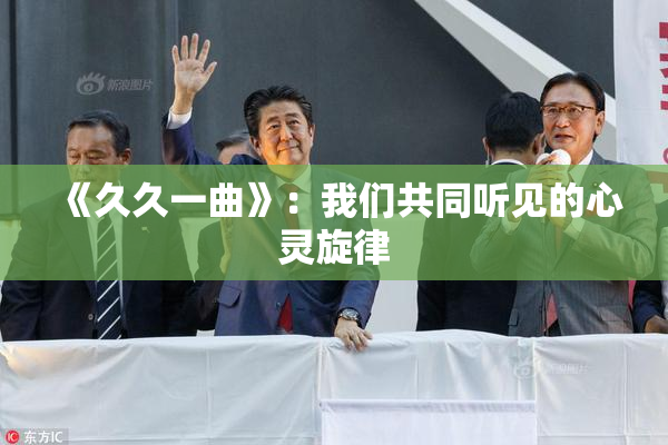 《久久一曲》：我们共同听见的心灵旋律