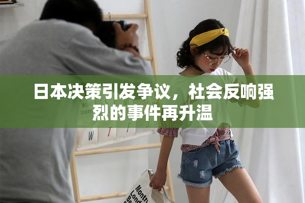 日本决策引发争议，社会反响强烈的事件再升温