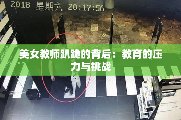 美女教师趴跪的背后：教育的压力与挑战