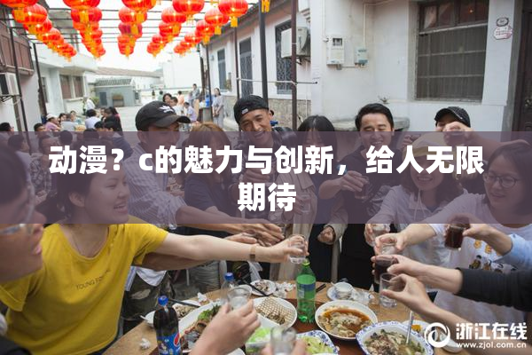 动漫？c的魅力与创新，给人无限期待