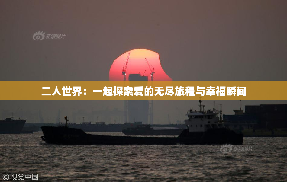 二人世界：一起探索爱的无尽旅程与幸福瞬间