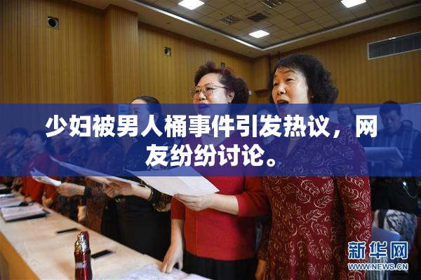 少妇被男人桶事件引发热议，网友纷纷讨论。