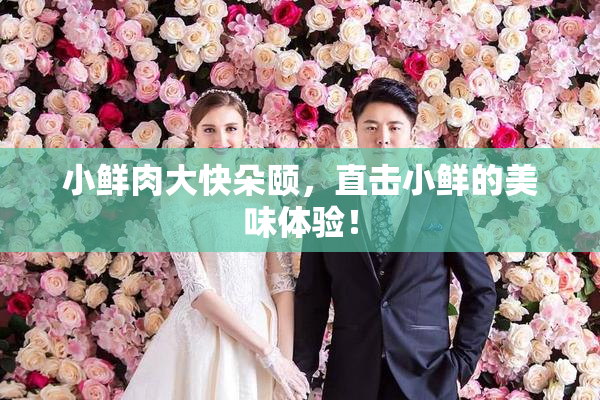 小鲜肉大快朵颐，直击小鲜的美味体验！