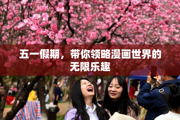 五一假期，带你领略漫画世界的无限乐趣