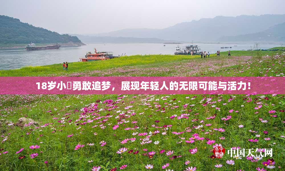 18岁小泬勇敢追梦，展现年轻人的无限可能与活力！