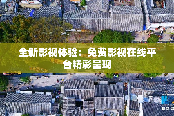 全新影视体验：免费影视在线平台精彩呈现